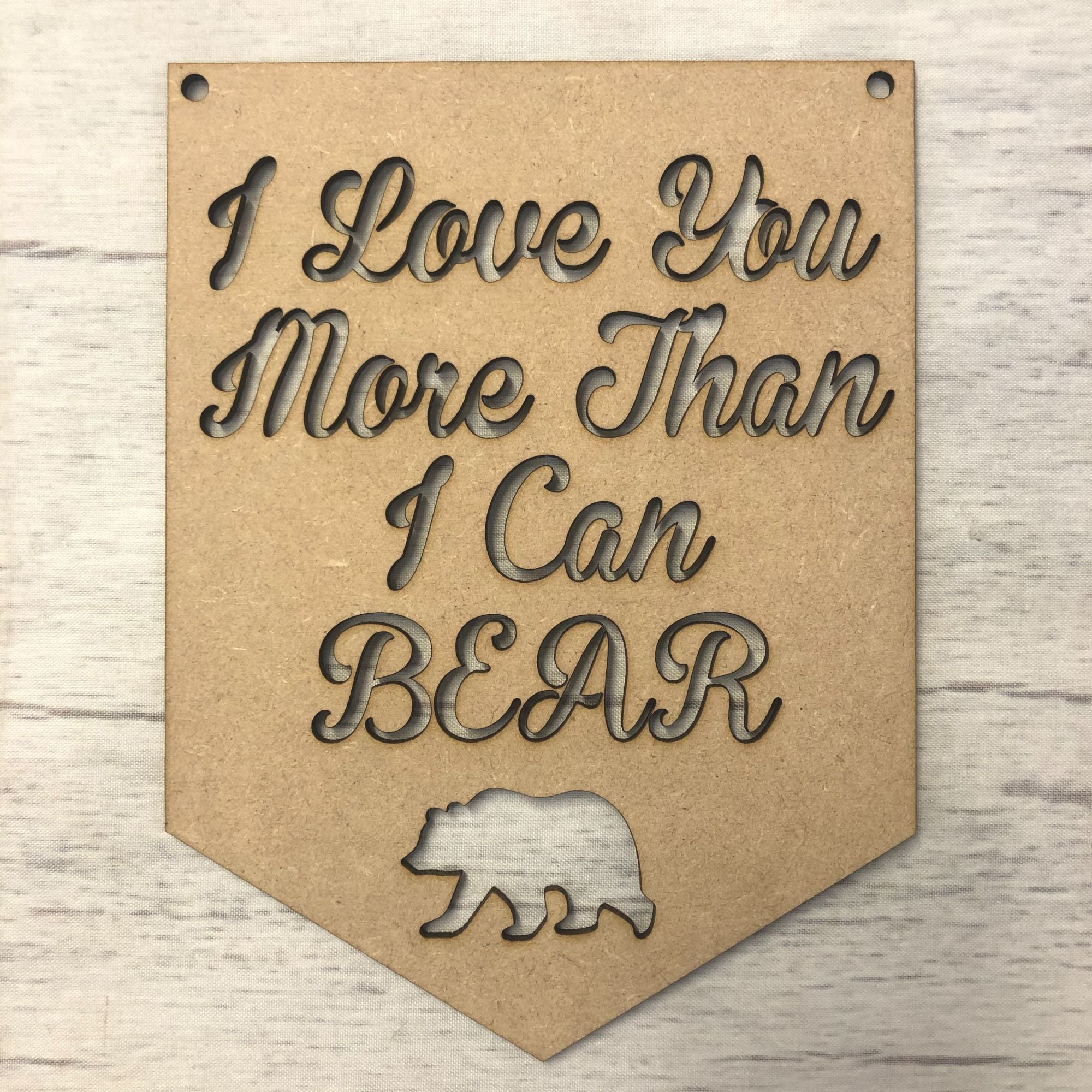 Pennant - I Love You More Than I Can Bear Wooden Craft Shape
